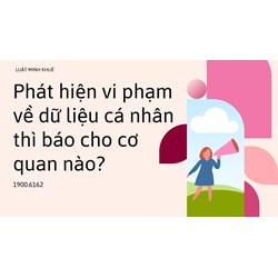 Phát hiện vi phạm về dữ liệu cá nhân thì báo cho cơ quan nào?