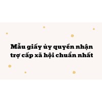 Mẫu giấy ủy quyền nhận trợ cấp xã hội chuẩn nhất