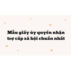 Mẫu giấy ủy quyền nhận trợ cấp xã hội chuẩn nhất