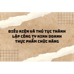 Điều kiện và thủ tục thành lập công ty kinh doanh thực phẩm chức năng