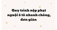 Quy trình nộp phạt nguội ô tô nhanh chóng, đơn giản nhất