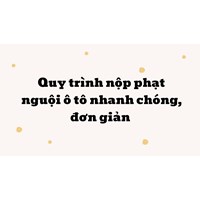 Quy trình nộp phạt nguội ô tô nhanh chóng, đơn giản nhất
