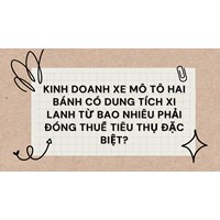Kinh doanh xe mô tô hai bánh có dung tích xi lanh từ bao nhiêu phải đóng thuế tiêu thụ đặc biệt?