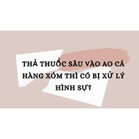 Thả thuốc sâu vào ao cá hàng xóm thì có bị xử lý hình sự?