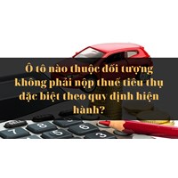 Ô tô nào thuộc đối tượng không phải nộp thuế tiêu thụ đặc biệt theo quy định hiện hành?