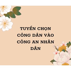 Thông báo tuyển chọn công dân vào Công an nhân dân mới nhất