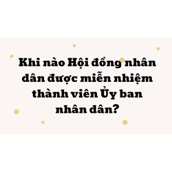 Khi nào Hội đồng nhân dân được miễn nhiệm thành viên Ủy ban nhân dân?