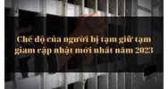 Chế độ của người bị tạm giữ tạm giam cập nhật mới nhất