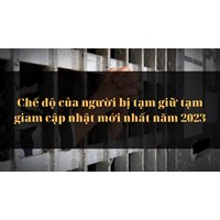 Chế độ của người bị tạm giữ tạm giam cập nhật mới nhất