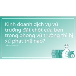 Kinh doanh dịch vụ vũ trường đặt chốt cửa bên trong phòng vũ trường thì bị xử phạt thế nào?