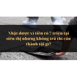 Nhặt được ví tiền có 7 triệu tại siêu thị nhưng không trả thì cấu thành tội gì?