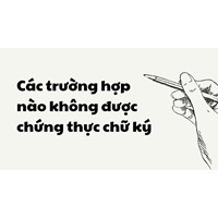 Các trường hợp nào không được chứng thực chữ ký?