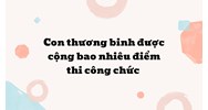 Con thương binh được cộng bao nhiêu điểm thi công chức?