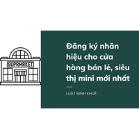 Đăng ký nhãn hiệu cho cửa hàng bán lẻ, siêu thị mini thế nào?