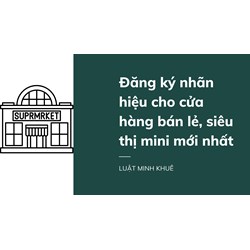 Đăng ký nhãn hiệu cho cửa hàng bán lẻ, siêu thị mini thế nào?
