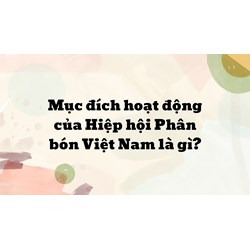 Mục đích hoạt động của Hiệp hội Phân bón Việt Nam là gì?
