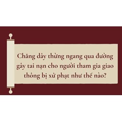 Chăng dây thừng ngang qua đường gây tai nạn cho người tham gia giao thông bị xử phạt như thế nào?