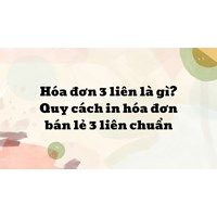 Hóa đơn 3 liên là gì? Quy cách in hóa đơn bán lẻ 3 liên chuẩn nhất