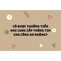 Có được thưởng tiền khi cung cấp thông tin cho công an không?