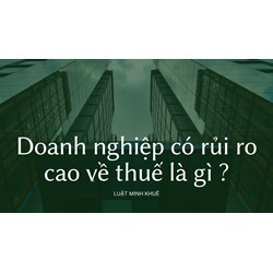 Doanh nghiệp có rủi ro cao về thuế là gì?