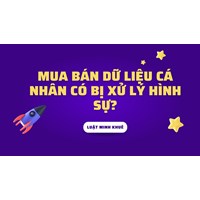 Mua bán dữ liệu cá nhân có bị xử lý hình sự?