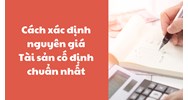 Cách xác định nguyên giá Tài sản cố định chuẩn và chi tiết nhất
