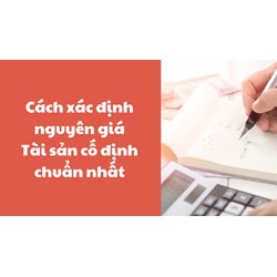 Cách xác định nguyên giá Tài sản cố định chuẩn và chi tiết nhất