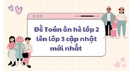 Đề Toán ôn hè lớp 2 lên lớp 3 cập nhật mới nhất