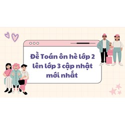 Đề Toán ôn hè lớp 2 lên lớp 3 cập nhật mới nhất