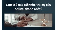 Làm thế nào để kiểm tra nợ xấu online nhanh nhất?