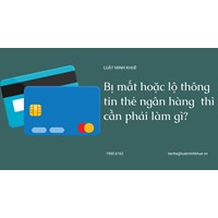 Bị mất hoặc lộ thông tin thẻ ngân hàng  thì cần phải làm gì ?