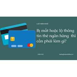 Bị mất hoặc lộ thông tin thẻ ngân hàng  thì cần phải làm gì ?