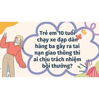 Trẻ em 10 tuổi chạy xe đạp dàn hàng ba gây ra tai nạn giao thông thì ai chịu trách nhiệm bồi thường?