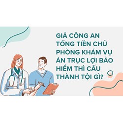 Giả công an tống tiền chủ phòng khám vụ án trục lợi bảo hiểm thì cấu thành tội gì?
