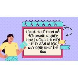 Ưu đãi thuế TNDN đối với doanh nghiệp hoạt động chế biến thủy sản được quy định như thế nào?