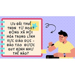 Ưu đãi thuế TNDN  từ hoạt động xã hội hóa trong lĩnh vực giáo dục - đào tạo  được quy định như thế nào?
