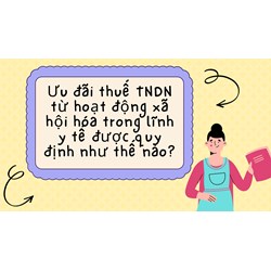 Ưu đãi thuế TNDN từ hoạt động xã hội hóa trong lĩnh y tế được quy định như thế nào?