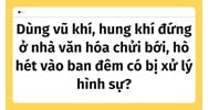 Dùng vũ khí, hung khí đứng ở nhà văn hóa chửi bới, hò hét vào ban đêm có bị xử lý hình sự?