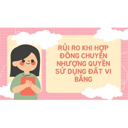 Rủi ro khi hợp đồng chuyển nhượng quyền sử dụng đất vi bằng