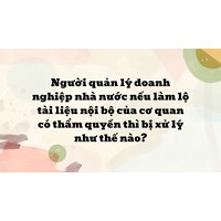 Người quản lý doanh nghiệp nhà nước nếu làm lộ tài liệu nội bộ của cơ quan có thẩm quyền thì bị xử lý như thế nào?