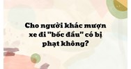 Cho người khác mượn xe đi "bốc đầu" có bị phạt không?