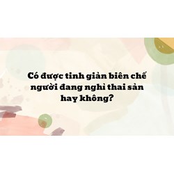 Có được tinh giản biên chế người đang nghỉ thai sản hay không?