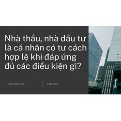 Nhà thầu, nhà đầu tư là cá nhân có tư cách hợp lệ khi đáp ứng đủ các điều kiện gì?
