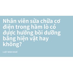 Nhân viên sửa chữa cơ điện trong hầm lò có được hưởng bồi dưỡng bằng hiện vật hay không?