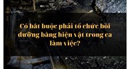Có bắt buộc phải tổ chức bồi dưỡng bằng hiện vật trong ca làm việc?