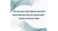 Rủi ro khi hợp đồng chuyển nhượng quyền sử dụng đất  công chứng treo