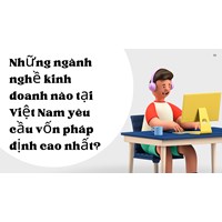 Những ngành nghề kinh doanh nào tại Việt Nam yêu cầu vốn pháp định cao nhất?