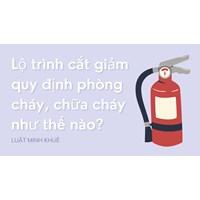 Lộ trình cắt giảm quy định phòng cháy, chữa cháy như thế nào?