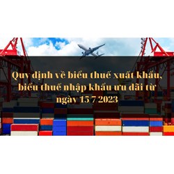 Quy định về biểu thuế xuất khẩu, biểu thuế nhập khẩu ưu đãi mới