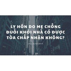 Ly hôn do mẹ chồng đuổi khỏi nhà có được Tòa chấp nhận không?